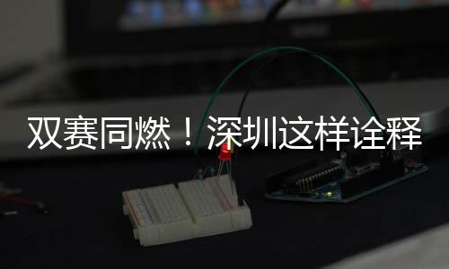 文明圳这同燃双赛深释样诠范儿