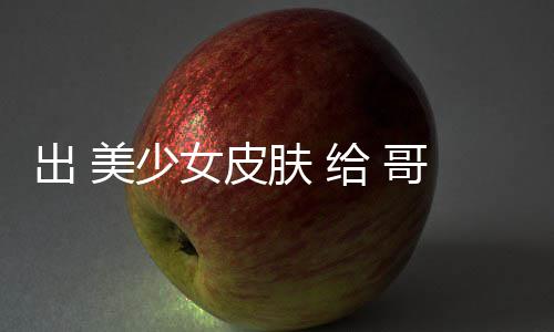 女皮出 触手美少嘛 看给 哥布林 肤 和