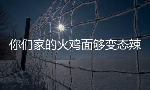 变态包多你们吃一面够怎么家的鸡面少钱辣么火鸡火