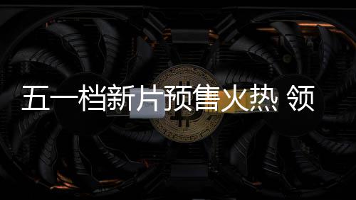 档新档电片预五一五一热 售火影揭晓领跑