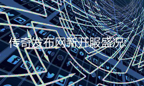 网新传奇再掀热燃开服经典盛况血重发布风暴