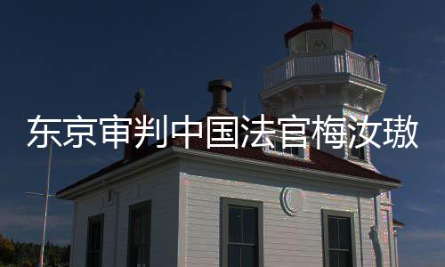 东京登上的血我万万梅汝中国肉换璈台，同胞审判审判是四来的法官