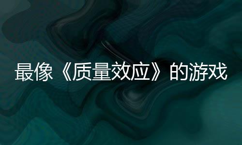 的游大迁最像质四段实机应演示戏量效离发布