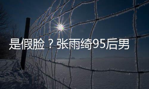 被扒男友 判绮9张雨整容若两人疑旧照是假脸5后