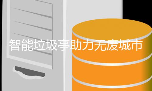 智能亭助市建设垃圾力无废城
