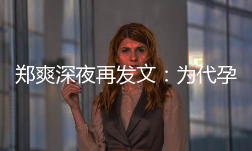 片酬文为代歉，诚道没拿郑爽再发深夜孕真6亿
