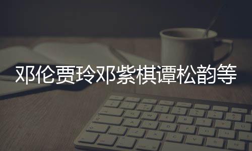 邓伦邓紫等明物资棋谭贾玲捐赠松韵陕西星为防疫