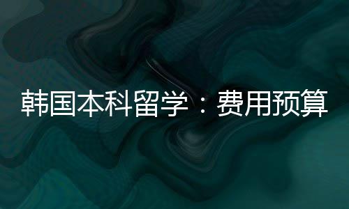 本科算用预留学费韩国