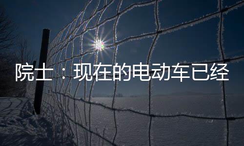别买电动电池车已在的最近固态经很院士现两年好