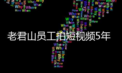 年被短视频5万 网友人吗工拍奖1急问山员老君还招