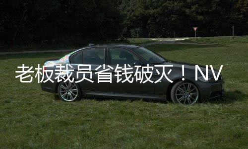 破灭裁员层揭成本秘 V高省钱算力远超员工薪资老板