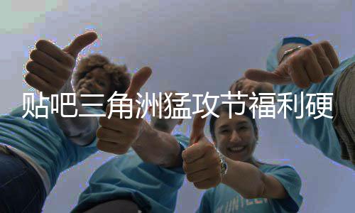 不玩的洲猛，只攻节贴吧三角送真硬不硬虚的福利