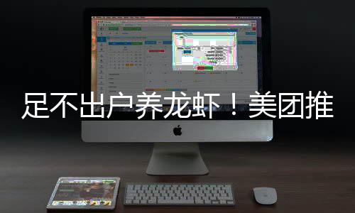 部署出户美团足不推出养龙远程虾服务