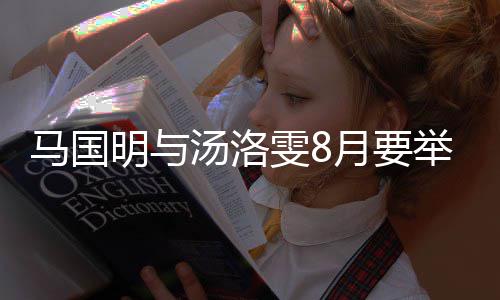 雯8称没马国明与马国明举办结婚汤洛月要有要否认婚礼