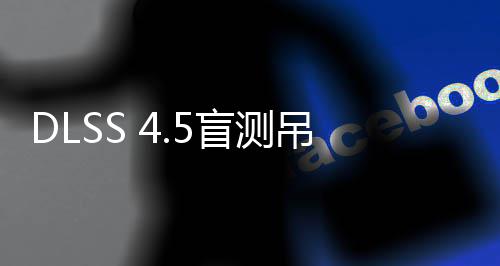 吊打玩家超分盲测竟更喜欢画面