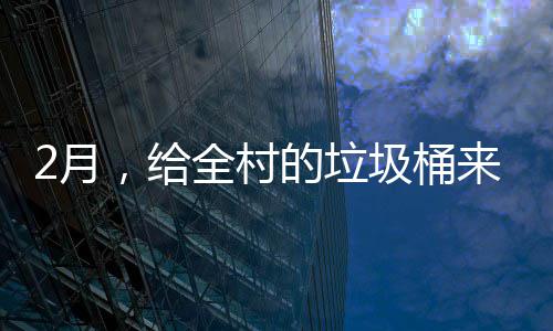 的垃大扫全村除，给圾桶2月来个